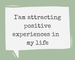 Affirmation I attracting positive experiences in my life