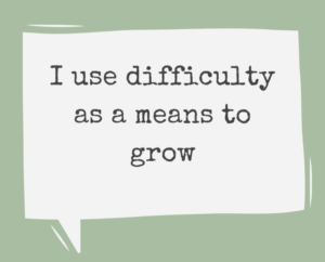 Affirmation I use difficulty as a means to grow
